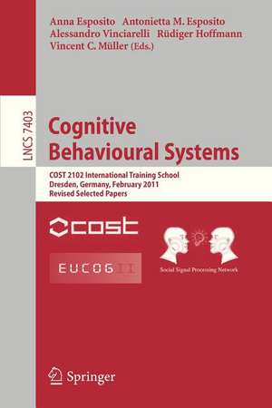 Cognitive Behavioural Systems: COST 2102 International Training School, Dresden, Germany, February 21-26, 2011, Revised Selected Papers de Anna Esposito