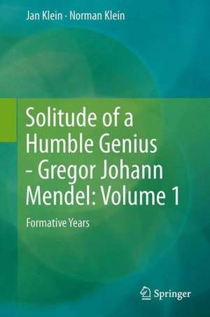 Solitude of a Humble Genius - Gregor Johann Mendel: Volume 1: Formative Years de Jan Klein