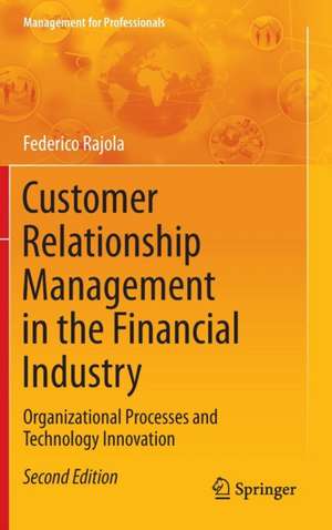 Customer Relationship Management in the Financial Industry: Organizational Processes and Technology Innovation de Federico Rajola