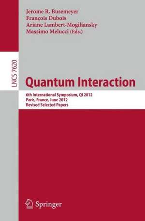 Quantum Interaction: 6th International Symposium, QI 2012, Paris, June 27-29, 2012, Revised Selected Papers de Jerome R. Busemeyer