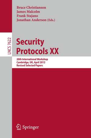 Security Protocols XX: 20th International Workshop, Cambridge, UK, April 12-13, 2012, Revised Selected Papers de Bruce Christianson