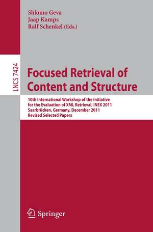 Focused Retrieval of Content and Structure: 10th International Workshop of the Initiative for the Evaluation of XML Retrieval, INEX 2011, Saarbrücken, Germany, December 12-14, 2011, Revised and Selected Papers de Shlomo Geva