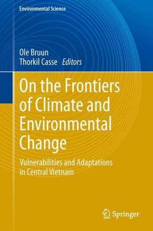 On the Frontiers of Climate and Environmental Change: Vulnerabilities and Adaptations in Central Vietnam de Ole Bruun