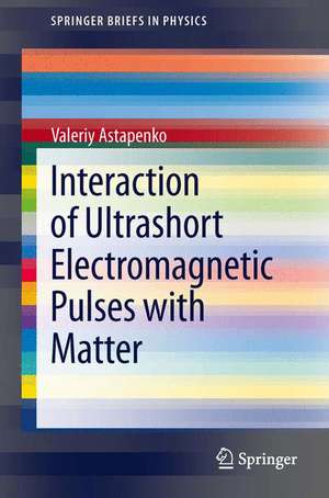 Interaction of Ultrashort Electromagnetic Pulses with Matter de Valeriy Astapenko