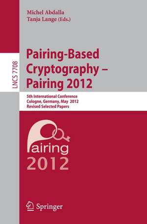 Pairing-Based Cryptography -- Pairing 2012: 5th International Conference, Cologne, Germany, May 16-18, 2012, Revised Selected Papers de Michel Abdalla