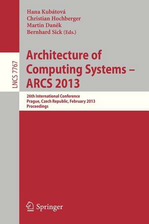 Architecture of Computing Systems -- ARCS 2013: 26th International Conference, Prague, Czech Republic, February 19-22, 2013 Proceedings de Hana Kubatova