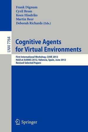 Cognitive Agents for Virtual Environments: First International Workshop, CAVE 2012, Held at AAMAS 2012, Valencia, Spain, June 4, 2012, Revised Selected Papers de Frank Dignum