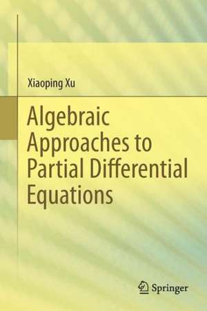 Algebraic Approaches to Partial Differential Equations de Xiaoping Xu