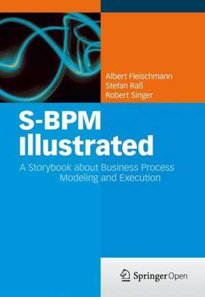 S-BPM Illustrated: A Storybook about Business Process Modeling and Execution de Albert Fleischmann