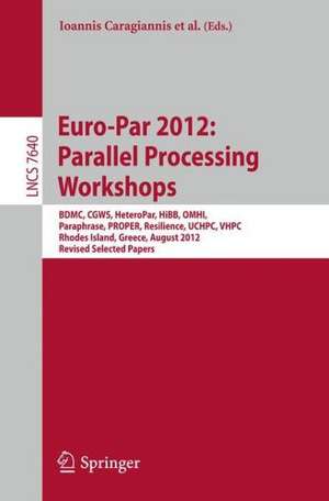 Euro-Par 2012: Parallel Processing Workshops: BDMC, CGWS, HeteroPar, HiBB, OMHI, Paraphrase, PROPER, Resilience, UCHPC, VHPC, Rhodes Island, Greece, August 27-31, 2012. Revised Selected Papers de Ioannis Caragiannis