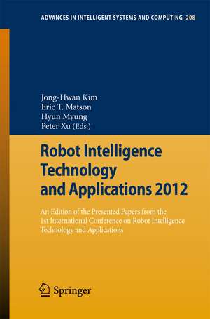 Robot Intelligence Technology and Applications 2012: An Edition of the Presented Papers from the 1st International Conference on Robot Intelligence Technology and Applications de Jong-Hwan Kim