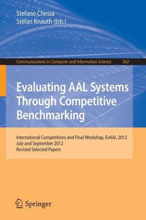 Evaluating AAL Systems Through Competitive Benchmarking: International Competitions and Final Workshop, EvAAL 2012, July and September 2012. Revised Selected Papers de Stefano Chessa