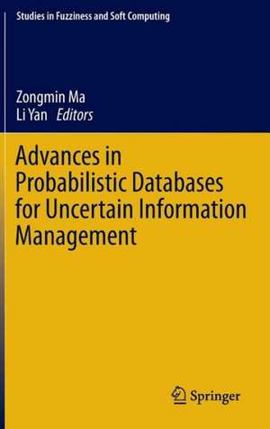 Advances in Probabilistic Databases for Uncertain Information Management de Zongmin Ma