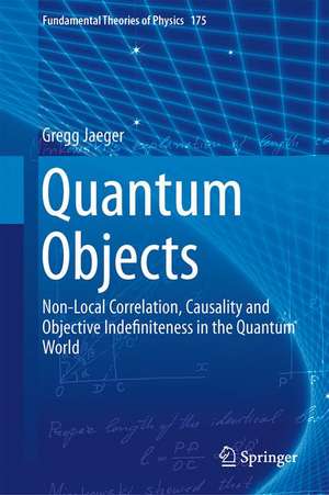 Quantum Objects: Non-Local Correlation, Causality and Objective Indefiniteness in the Quantum World de Gregg Jaeger