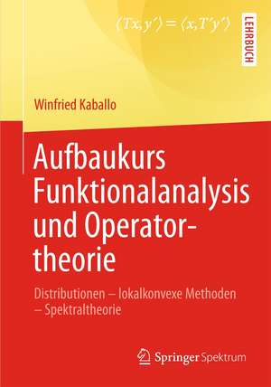 Aufbaukurs Funktionalanalysis und Operatortheorie: Distributionen - lokalkonvexe Methoden - Spektraltheorie de Winfried Kaballo