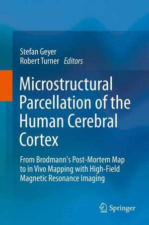 Microstructural Parcellation of the Human Cerebral Cortex: From Brodmann's Post-Mortem Map to in Vivo Mapping with High-Field Magnetic Resonance Imaging de Stefan Geyer