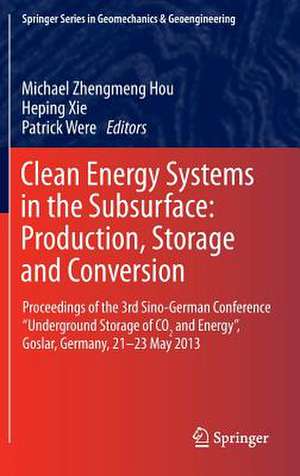 Clean Energy Systems in the Subsurface: Production, Storage and Conversion: Proceedings of the 3rd Sino-German Conference “Underground Storage of CO2 and Energy”, Goslar, Germany, 21-23 May 2013 de Michael Z. Hou