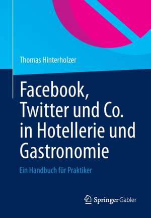 Facebook, Twitter und Co. in Hotellerie und Gastronomie: Ein Handbuch für Praktiker de Thomas Hinterholzer