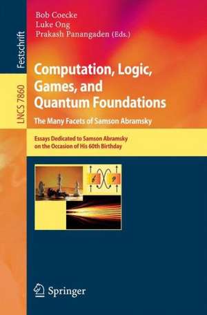 Computation, Logic, Games, and Quantum Foundations - The Many Facets of Samson Abramsky: Essays Dedicted to Samson Abramsky on the Occasion of His 60th Birthday de Bob Coecke