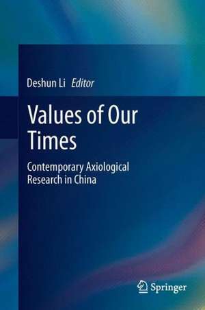 Values of Our Times: Contemporary Axiological Research in China de Deshun Li