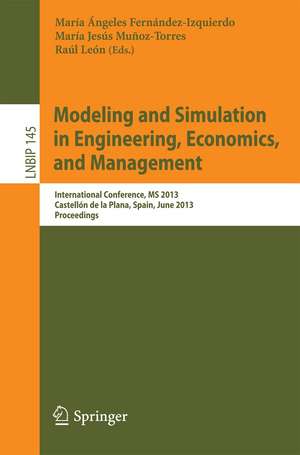 Modeling and Simulation in Engineering, Economics, and Management: International Conference, MS 2013, Castellón de la Plana, Spain, June 6-7, 2013, Proceedings de María Ángeles Fernández-Izquierdo