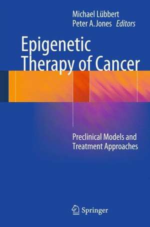 Epigenetic Therapy of Cancer: Preclinical Models and Treatment Approaches de Michael Lübbert