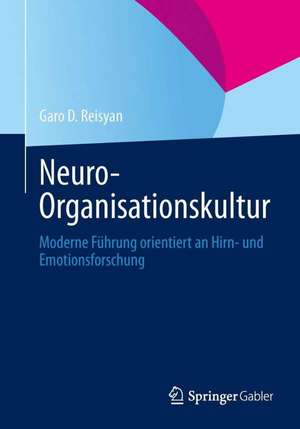 Neuro-Organisationskultur: Moderne Führung orientiert an Hirn- und Emotionsforschung de Garo D. Reisyan