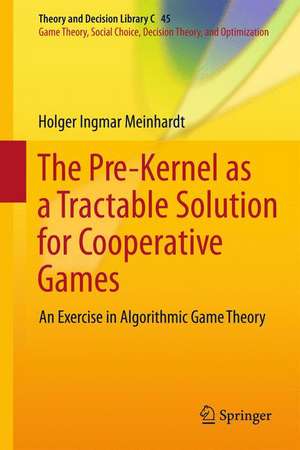 The Pre-Kernel as a Tractable Solution for Cooperative Games: An Exercise in Algorithmic Game Theory de Holger Ingmar Meinhardt