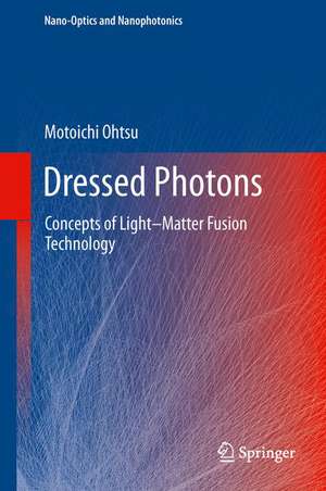 Dressed Photons: Concepts of Light–Matter Fusion Technology de Motoichi Ohtsu