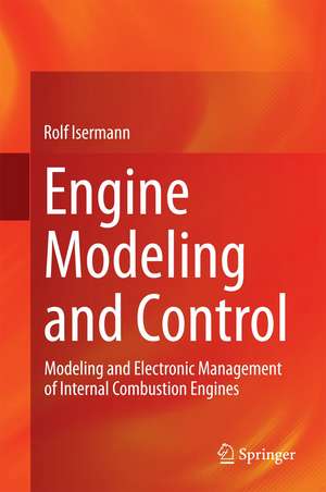 Engine Modeling and Control: Modeling and Electronic Management of Internal Combustion Engines de Rolf Isermann