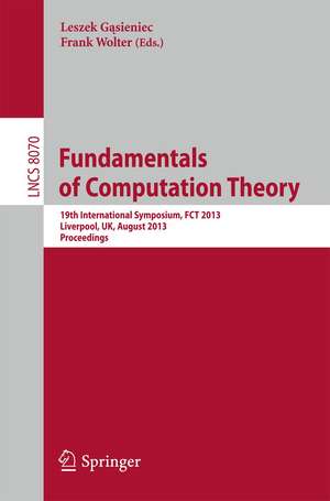 Fundamentals of Computation Theory: 19th International Symposium, FCT 2013, Liverpool, UK, August 19-21, 2013, Proceedings de Leszek Gąsieniec