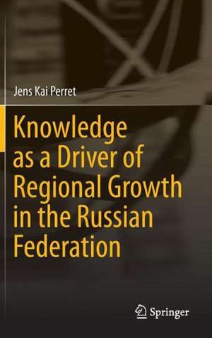 Knowledge as a Driver of Regional Growth in the Russian Federation de Jens Kai Perret