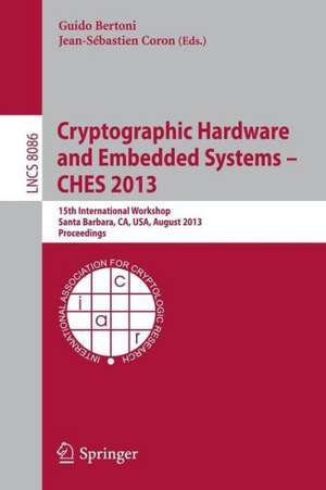 Cryptographic Hardware and Embedded Systems -- CHES 2013: 15th International Workshop, Santa Barbara, CA, USA, August 20-23, 2013, Proceedings de Guido Marco Bertoni