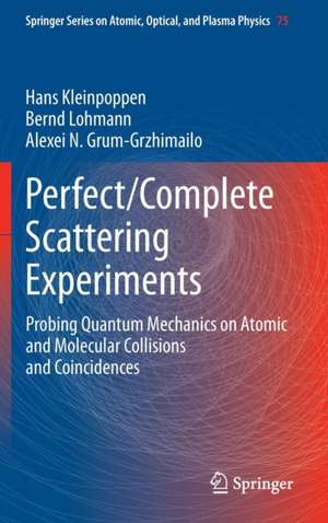 Perfect/Complete Scattering Experiments: Probing Quantum Mechanics on Atomic and Molecular Collisions and Coincidences de Hans Kleinpoppen