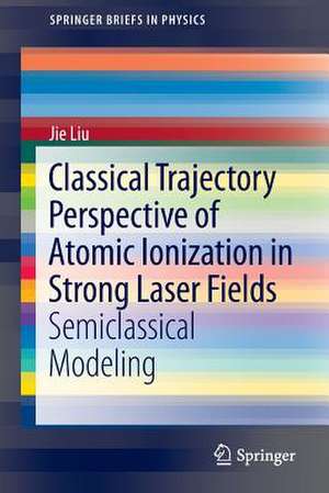 Classical Trajectory Perspective of Atomic Ionization in Strong Laser Fields: Semiclassical Modeling de Jie Liu