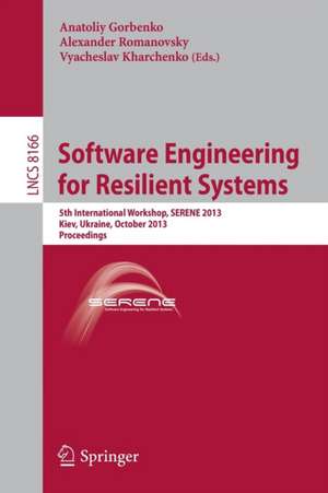 Software Engineering for Resilient Systems: 5th International Workshop, SERENE 2013, Kiev, Ukraine, October 3-4, 2013, Proceedings de Anatoliy Gorbenko