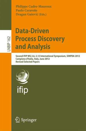 Data-Driven Process Discovery and Analysis: Second IFIP WG 2.6, 2.12 International Symposium, SIMPDA 2012, Campione d'Italia, Italy, June 18-20, 2012, Revised Selected Papers de Philippe Cudré-Mauroux