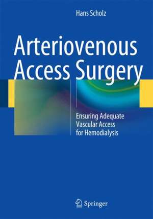 Arteriovenous Access Surgery: Ensuring Adequate Vascular Access for Hemodialysis de Hans Scholz