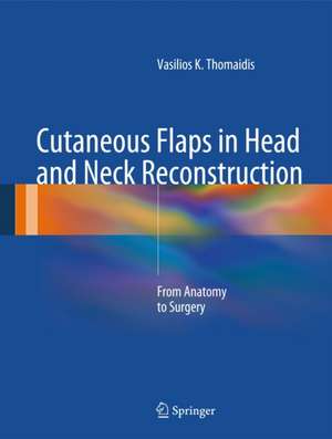 Cutaneous Flaps in Head and Neck Reconstruction: From Anatomy to Surgery de Vasilios K. Thomaidis