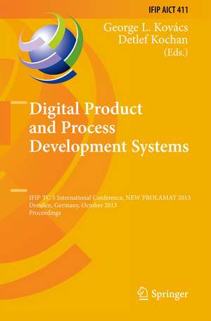 Digital Product and Process Development Systems: IFIP TC 5 International Conference, NEW PROLAMAT 2013, Dresden, Germany, October 10-11, 2013, Proceedings de George L. Kovacs