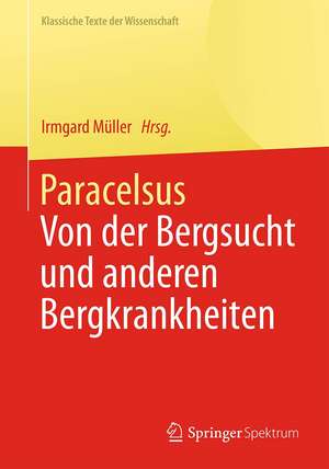 Paracelsus: Von der Bergsucht und anderen Bergkrankheiten [De morbis fossorum metallicorum]. de Irmgard Müller