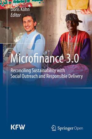 Microfinance 3.0: Reconciling Sustainability with Social Outreach and Responsible Delivery de Doris Köhn