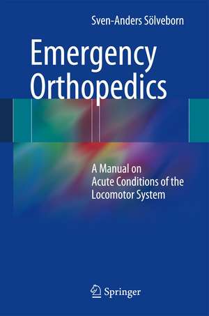 Emergency Orthopedics: A Manual on Acute Conditions of the Locomotor System de Sven-Anders Sölveborn