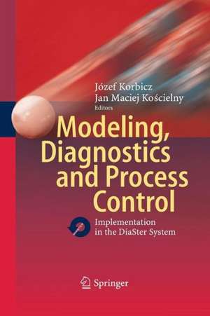 Modeling, Diagnostics and Process Control: Implementation in the DiaSter System de Józef Korbicz