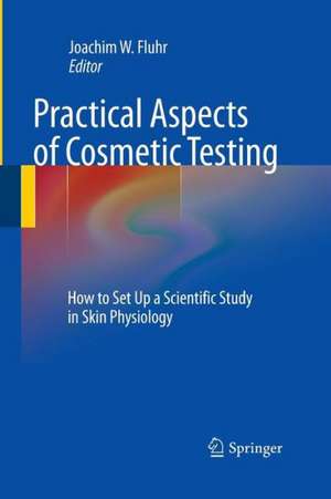 Practical Aspects of Cosmetic Testing: How to Set up a Scientific Study in Skin Physiology de Joachim W. Fluhr