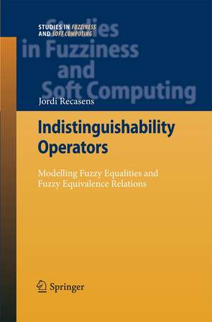 Indistinguishability Operators: Modelling Fuzzy Equalities and Fuzzy Equivalence Relations de Jordi Recasens