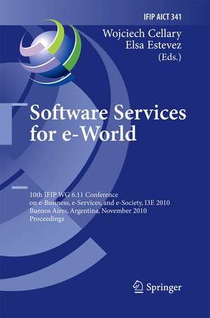 Software Services for e-World: 10th IFIP WG 6.11 Conference on e-Business, e-Services, and e-Society, I3E 2010, Buenos Aires, Argentina, November 3-5, 2010, Proceedings de Wojciech Cellary