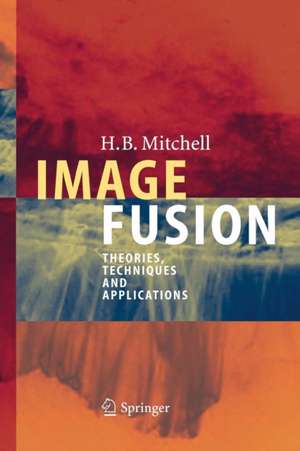 Image Fusion: Theories, Techniques and Applications de H.B. Mitchell