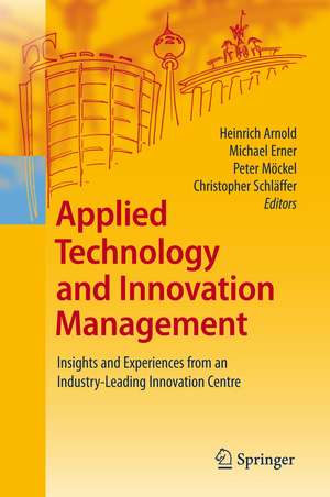 Applied Technology and Innovation Management: Insights and Experiences from an Industry-Leading Innovation Centre de Heinrich Arnold