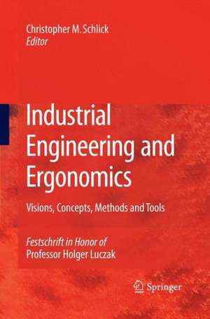 Industrial Engineering and Ergonomics: Visions, Concepts, Methods and Tools Festschrift in Honor of Professor Holger Luczak de Christopher M. Schlick